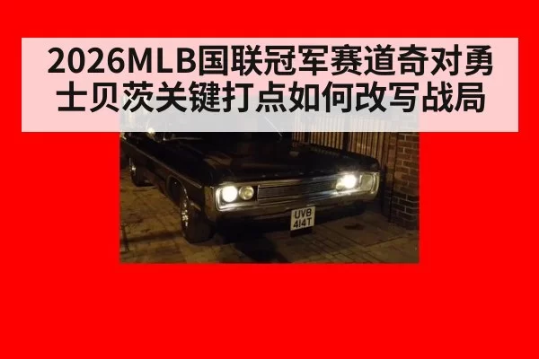 2026MLB国联冠军赛道奇对勇士贝茨关键打点如何改写战局